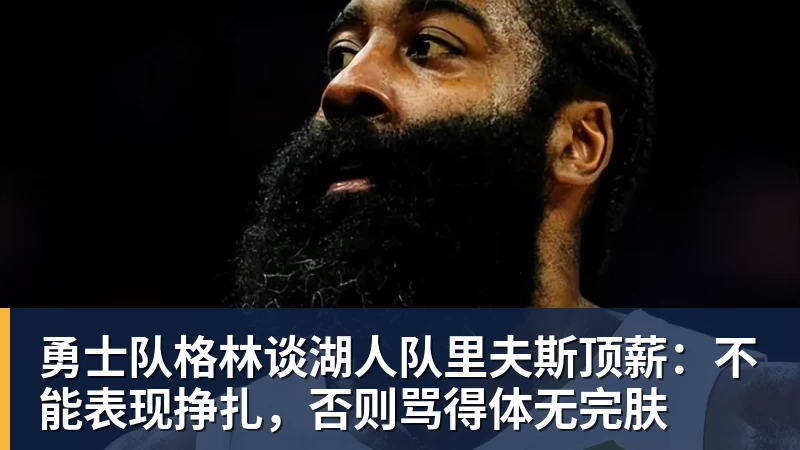 w88官网勇士队格林谈湖人队里夫斯顶薪：不能表现挣扎，否则骂得体无完肤