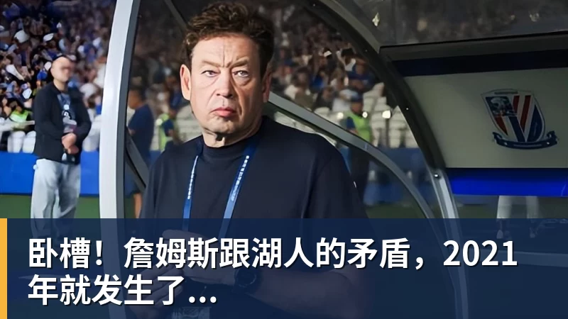 w88官网卧槽！詹姆斯跟湖人的矛盾，2021年就发生了...