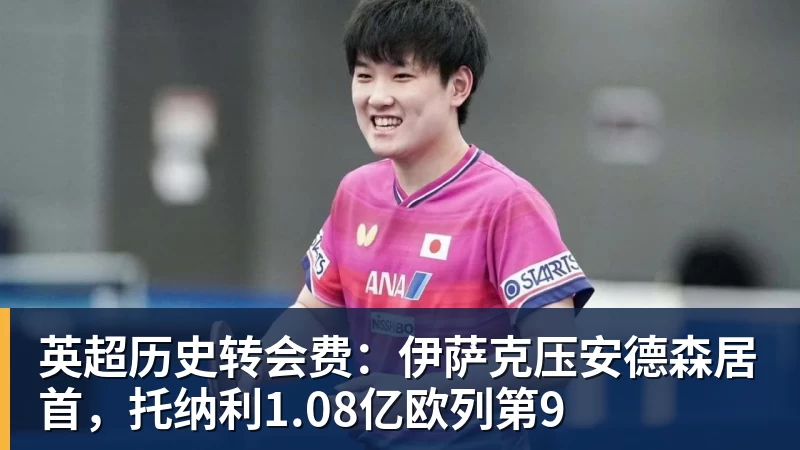w88官网英超历史转会费：伊萨克压安德森居首，托纳利1.08亿欧列第9