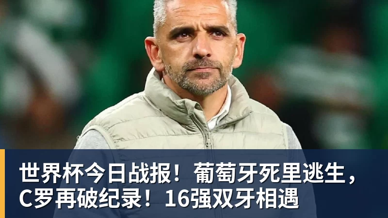 w88官网世界杯今日战报！葡萄牙死里逃生，C罗再破纪录！16强双牙相遇