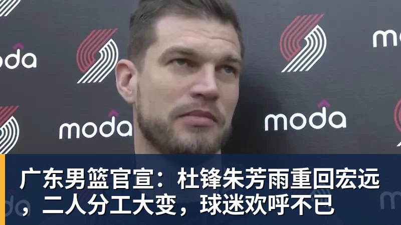 w88官网广东男篮官宣：杜锋朱芳雨重回宏远，二人分工大变，球迷欢呼不已